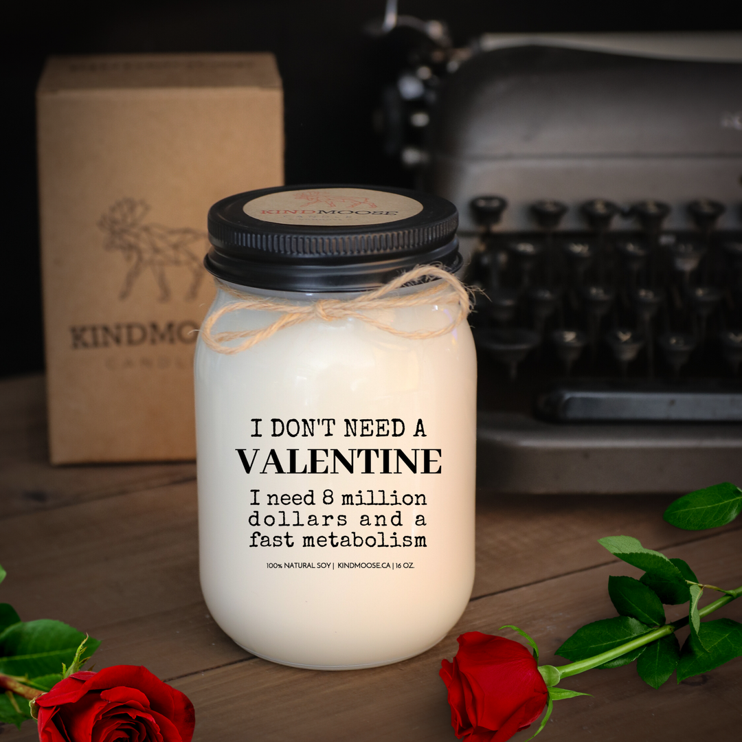 KINDMOOSE CANDLE CO 16 oz Candle I don't need a Valentine - I need 8 million dollars & a fast metabolism I don't need a Valentine